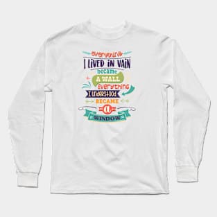 Everything I lived in vain became a wall, everything I understood became a window. Long Sleeve T-Shirt